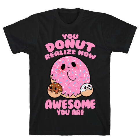 You Donut Realize How Awesome You Are T-Shirt