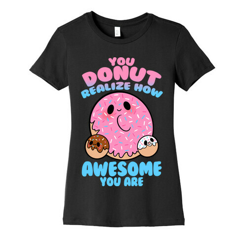 You Donut Realize How Awesome You Are Womens T-Shirt