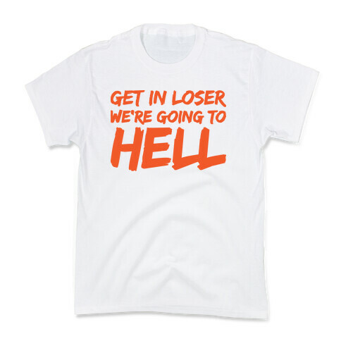 Get In Loser We're Going To Hell Kids T-Shirt