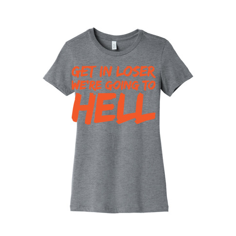 Get In Loser We're Going To Hell Womens T-Shirt