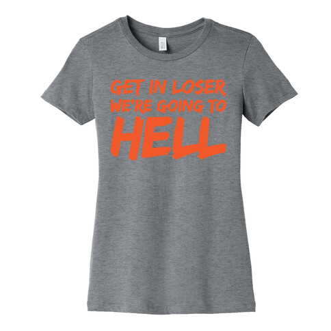 Get In Loser We're Going To Hell Womens T-Shirt