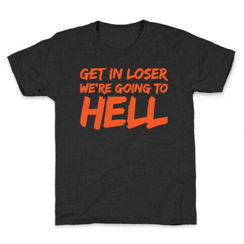 Get In Loser We're Going To Hell Kids T-Shirt