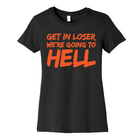 Get In Loser We're Going To Hell Womens T-Shirt