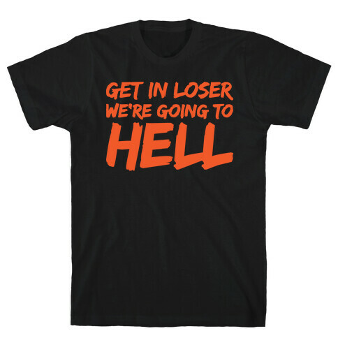 Get In Loser We're Going To Hell T-Shirt