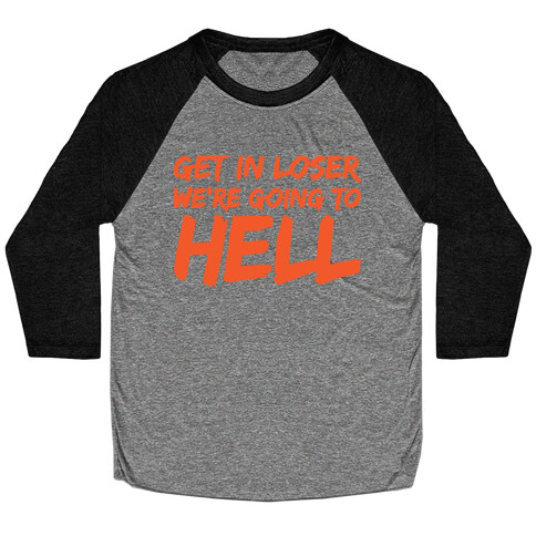 Get In Loser We're Going To Hell Baseball Tee