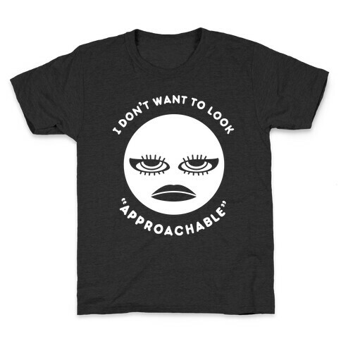 I Don't Want To Look "Approachable" Kids T-Shirt