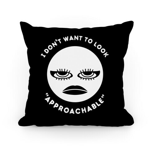 I Don't Want To Look "Approachable" Pillow