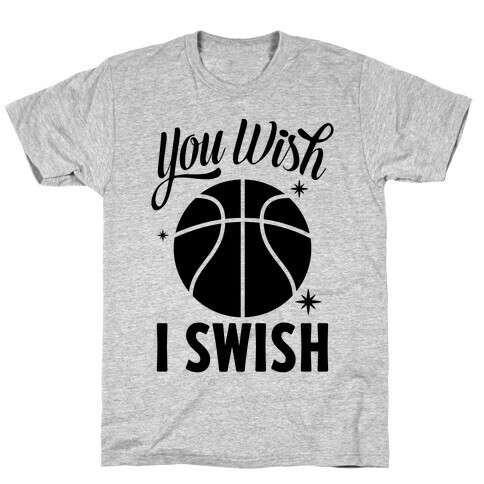 You Wish, I Swish T-Shirt