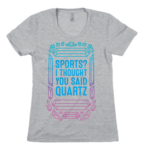 Sports? I Thought You Said Quartz Womens T-Shirt
