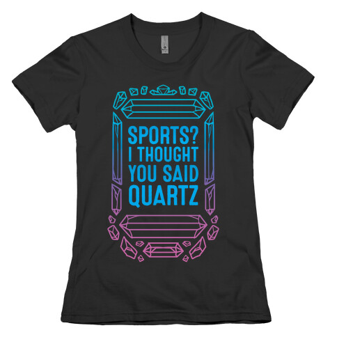 Sports? I Thought You Said Quartz Womens T-Shirt