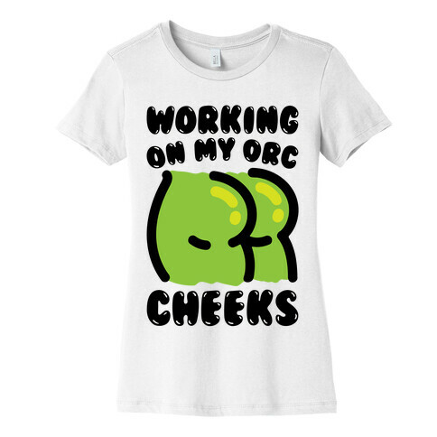 Working On My Orc Cheeks Womens T-Shirt