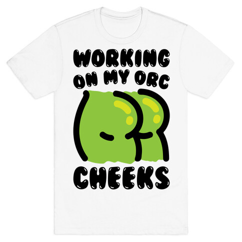 Working On My Orc Cheeks T-Shirt