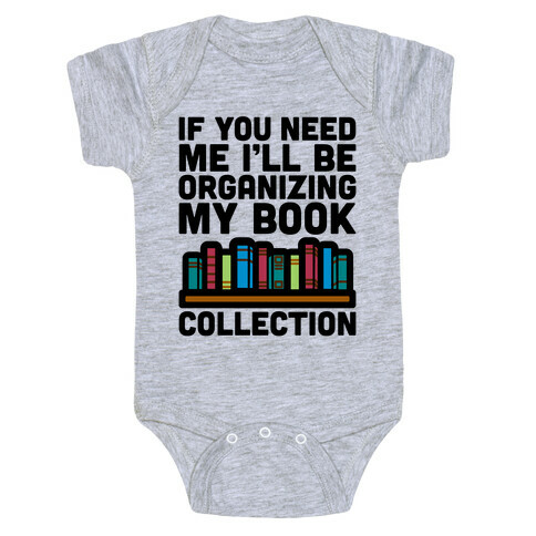 If You Need Me I'll Be Organizing My Book Collection Baby One-Piece
