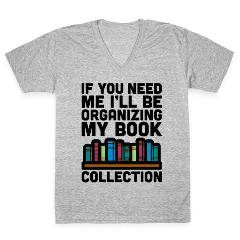 If You Need Me I'll Be Organizing My Book Collection V-Neck Tee Shirt