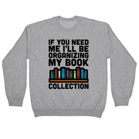 If You Need Me I'll Be Organizing My Book Collection Pullover