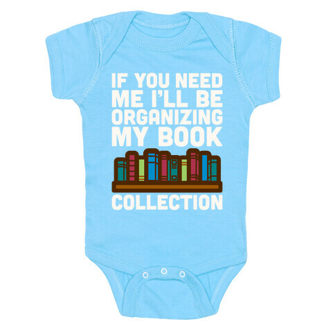 If You Need Me I'll Be Organizing My Book Collection White Print Baby One-Piece
