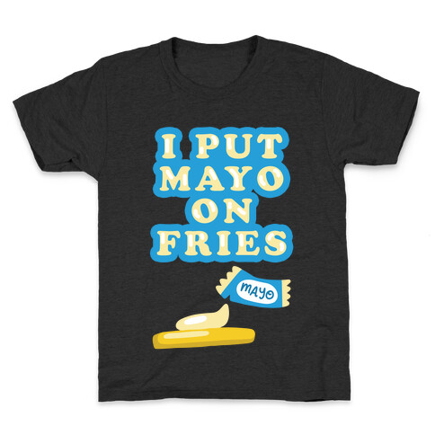 I Put Mayo On Fries Kids T-Shirt