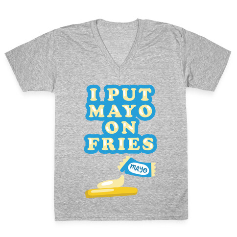 I Put Mayo On Fries V-Neck Tee Shirt