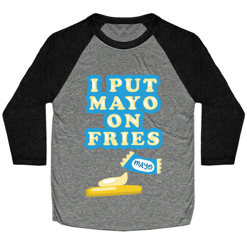 I Put Mayo On Fries Baseball Tee