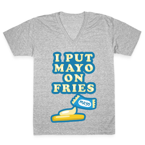 I Put Mayo On Fries V-Neck Tee Shirt