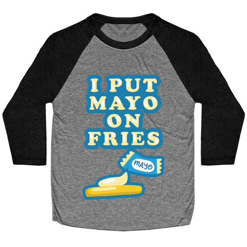 I Put Mayo On Fries Baseball Tee