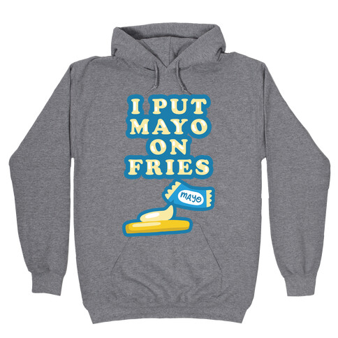I Put Mayo On Fries Hooded Sweatshirt