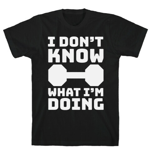 I Don't Know What I'm Doing T-Shirt