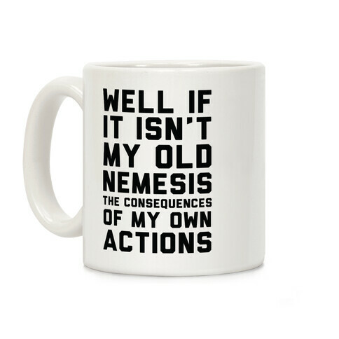 Well If It Isn't My Old Nemesis The Consequences of my Own Actions  Coffee Mug