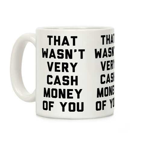 That Wasn't Very Cash Money Of You Coffee Mug