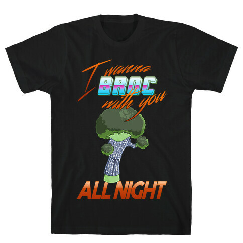 I Wanna Broc With You All Night T-Shirt