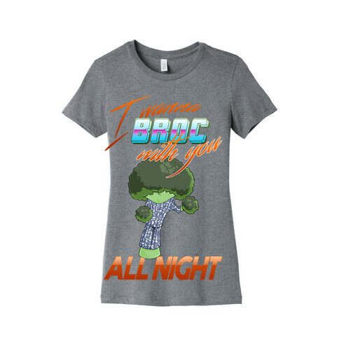 I Wanna Broc With You All Night Womens T-Shirt