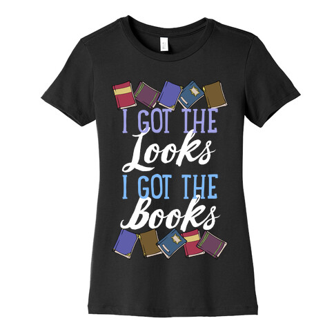 I Got The Looks I Got The Books Womens T-Shirt