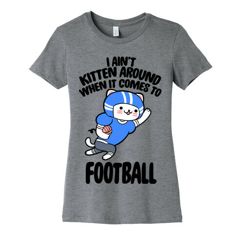 I Ain't Kitten Around When It Comes To Football Womens T-Shirt