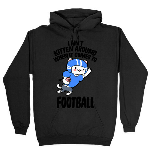 I Ain't Kitten Around When It Comes To Football Hooded Sweatshirt