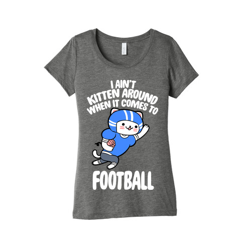 I Ain't Kitten Around When It Comes To Football Womens T-Shirt