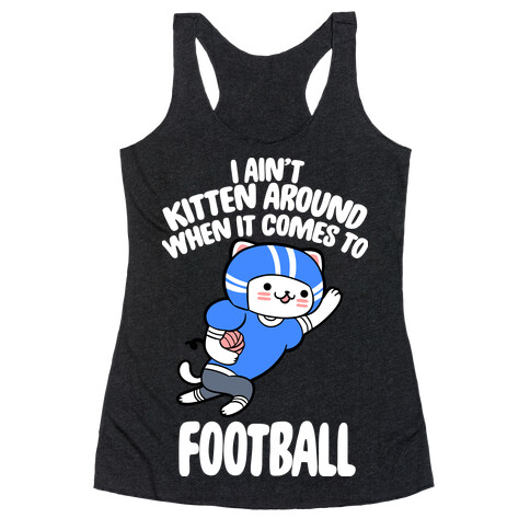 I Ain't Kitten Around When It Comes To Football Racerback Tank Top
