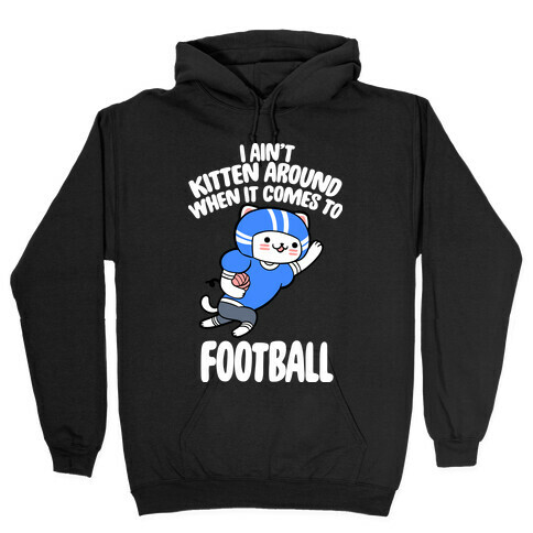 I Ain't Kitten Around When It Comes To Football Hooded Sweatshirt