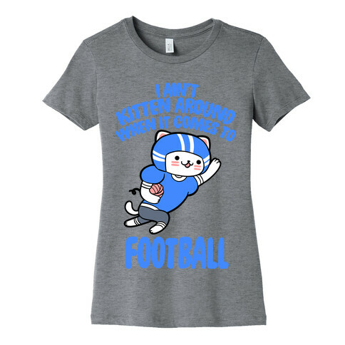 I Ain't Kitten Around When It Comes To Football Womens T-Shirt