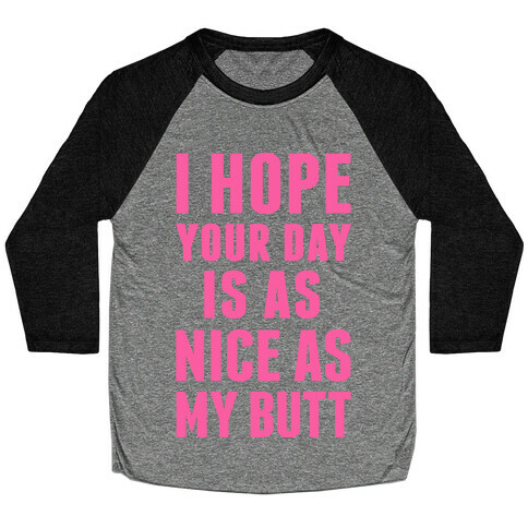 I Hope Your Day Is As Nice As My Butt Baseball Tee
