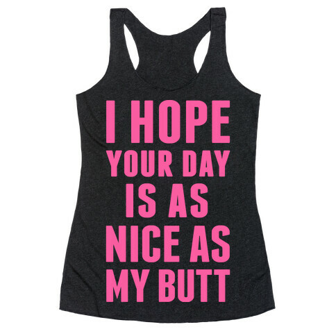I Hope Your Day Is As Nice As My Butt Racerback Tank Top