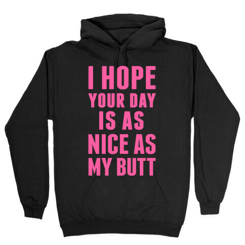 I Hope Your Day Is As Nice As My Butt Hooded Sweatshirt
