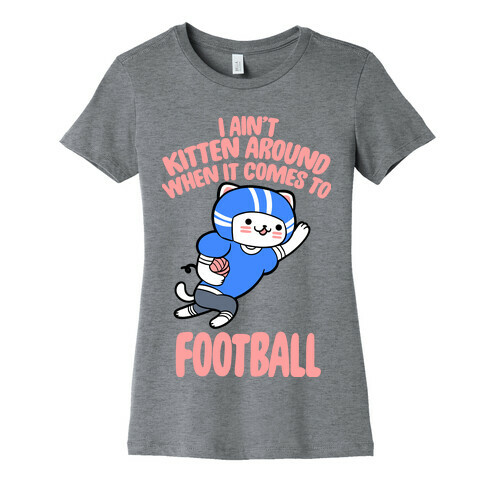 I Ain't Kitten Around When It Comes To Football Womens T-Shirt