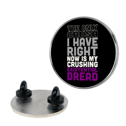 I The Only Crush I Have Right Now Is My Crushing Existential Dread Pin