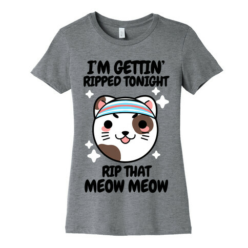 I'm Gettin' Ripped Tonight Rip That Meow Meow Womens T-Shirt