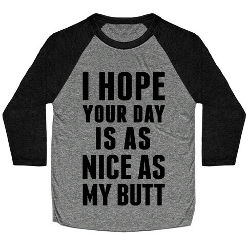 I Hope Your Day Is As Nice As My Butt Baseball Tee