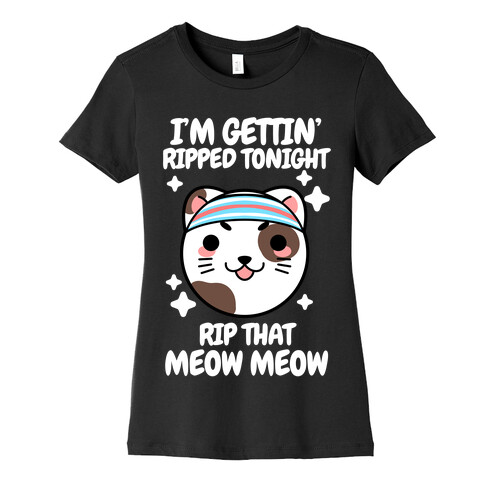 I'm Gettin' Ripped Tonight Rip That Meow Meow Womens T-Shirt