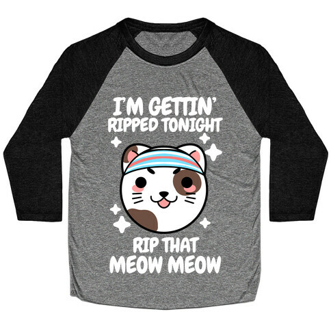 I'm Gettin' Ripped Tonight Rip That Meow Meow Baseball Tee