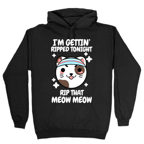 I'm Gettin' Ripped Tonight Rip That Meow Meow Hooded Sweatshirt