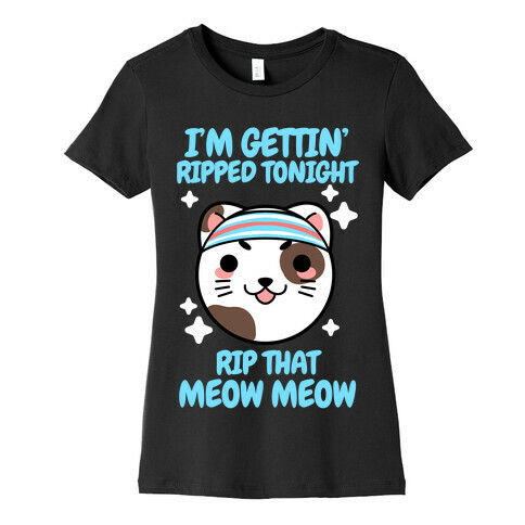 I'm Gettin' Ripped Tonight Rip That Meow Meow Womens T-Shirt