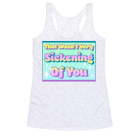That Wasn't Very Sickening Of You Racerback Tank Top